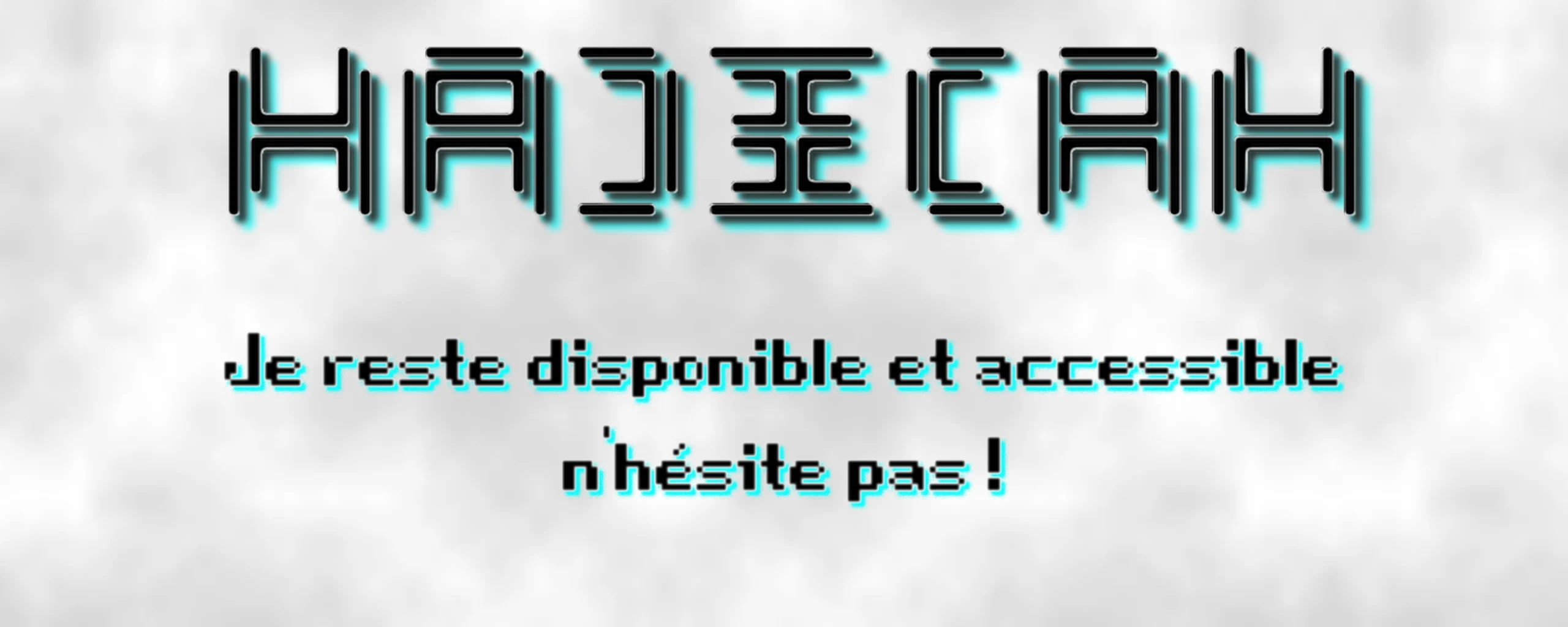 Contact Hacecah, je reste disponible et accessible, n'hésite pas